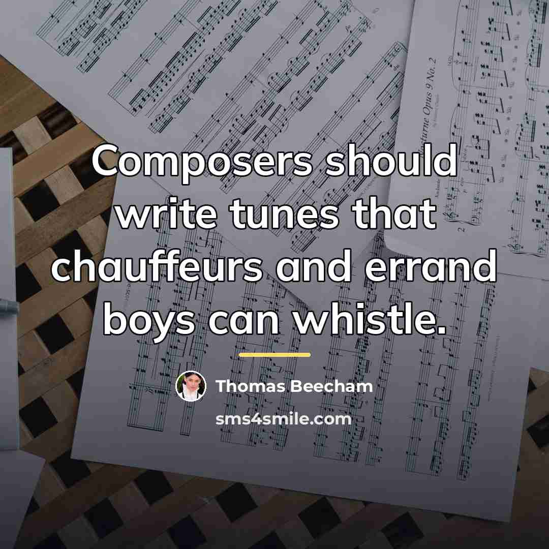“Composers should write tunes that chauffeurs and errand boys can…” quote by Thomas Beecham