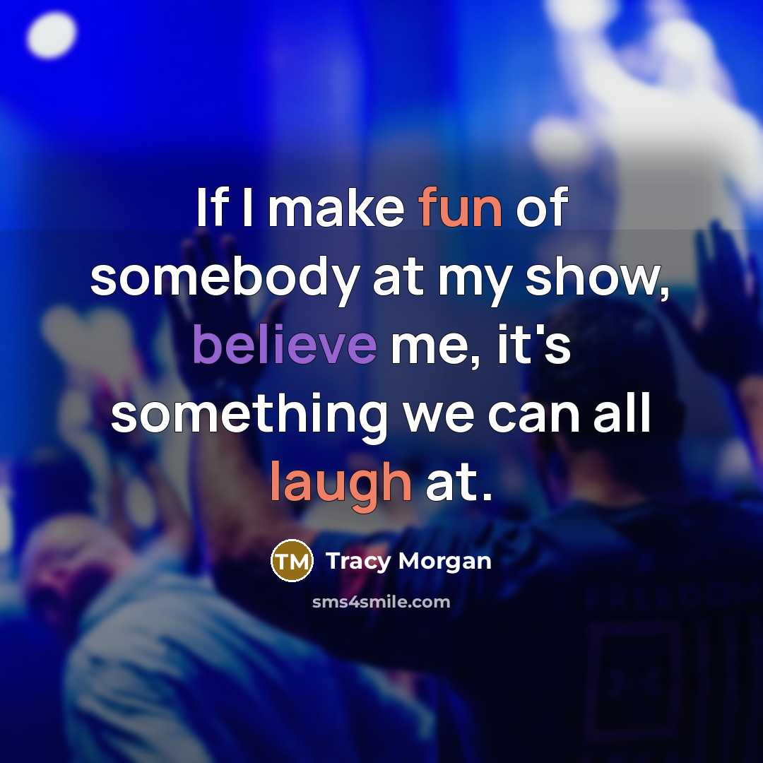 “If I make fun of somebody at my show, believe…” quote by Tracy Morgan