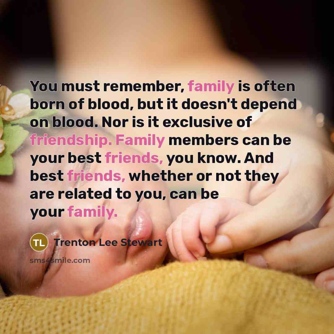 “You must remember, family is often born of blood, but…” quote by Trenton Lee Stewart