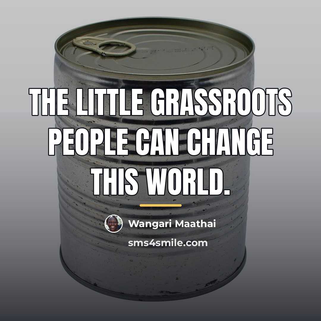 “The little grassroots people can change this world.…” quote by Wangari Maathai