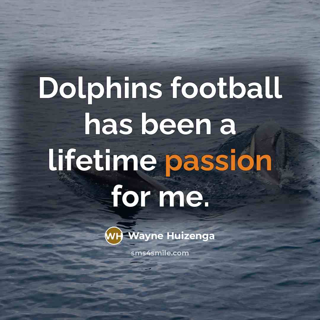 “Dolphins football has been a lifetime passion for me.…” quote by Wayne Huizenga