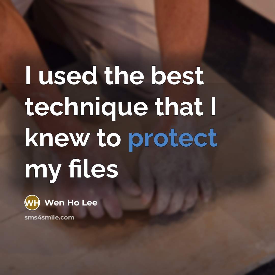 “I used the best technique that I knew to protect…” quote by Wen Ho Lee