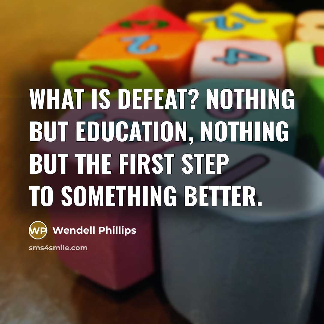 “What is defeat? Nothing but education, nothing but the first…” quote by Wendell Phillips