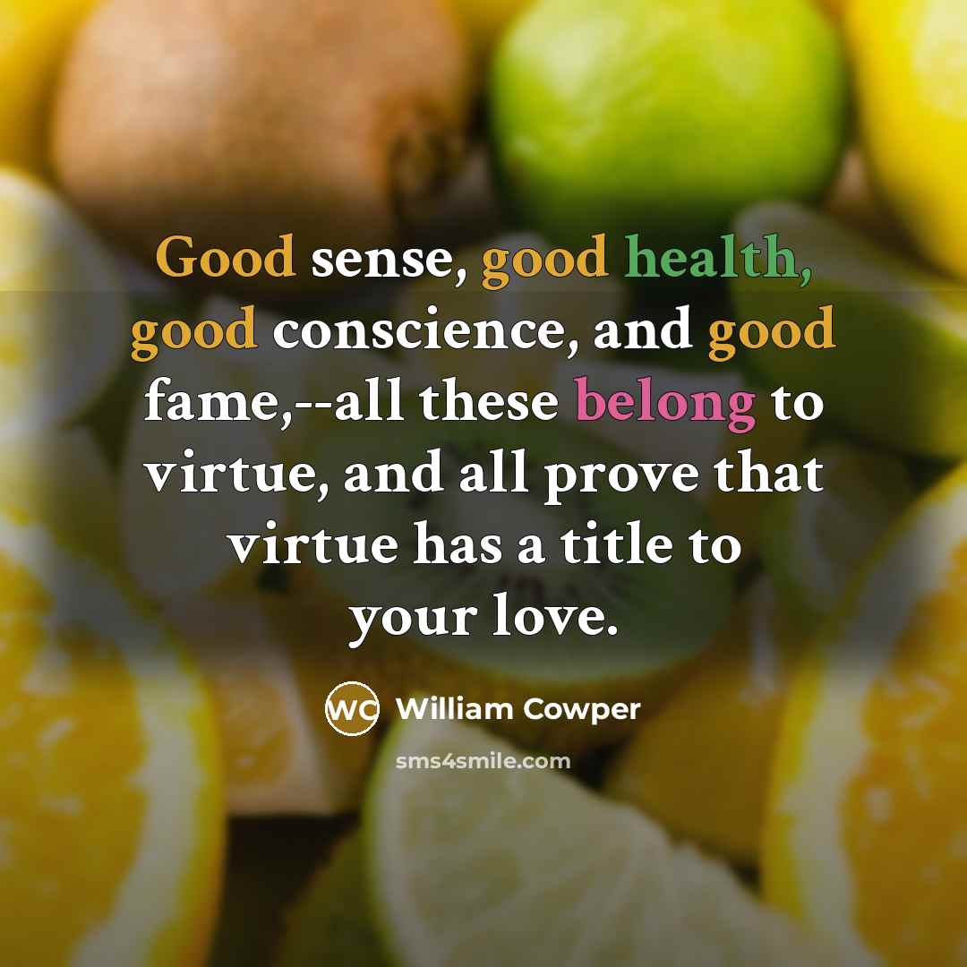 “Good sense, good health, good conscience, and good fame,--all these…” quote by William Cowper