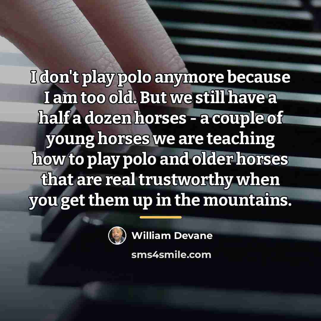 “I don't play polo anymore because I am too old.…” quote by William Devane