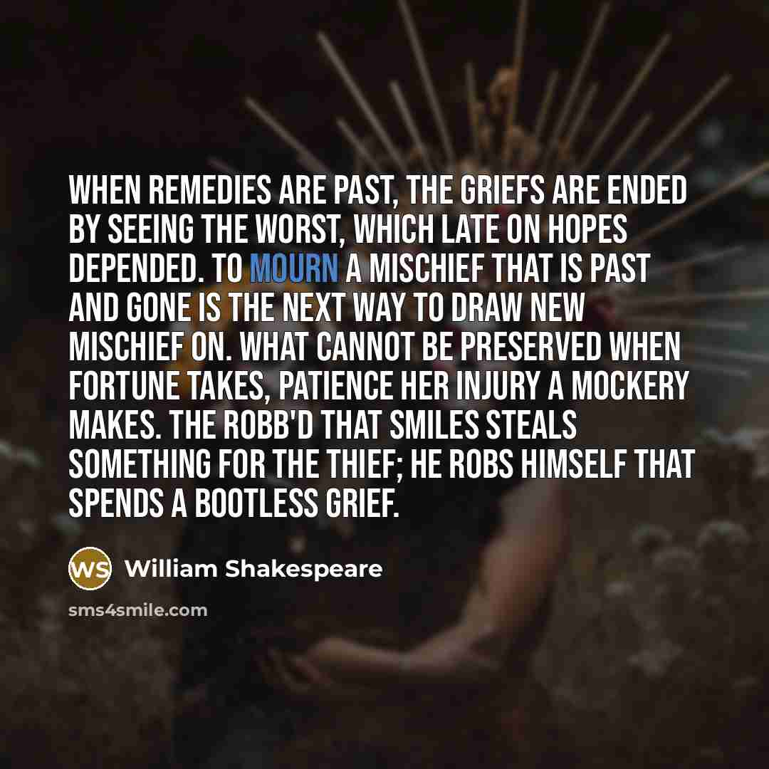 “When remedies are past, the griefs are ended By seeing…” quote by William Shakespeare