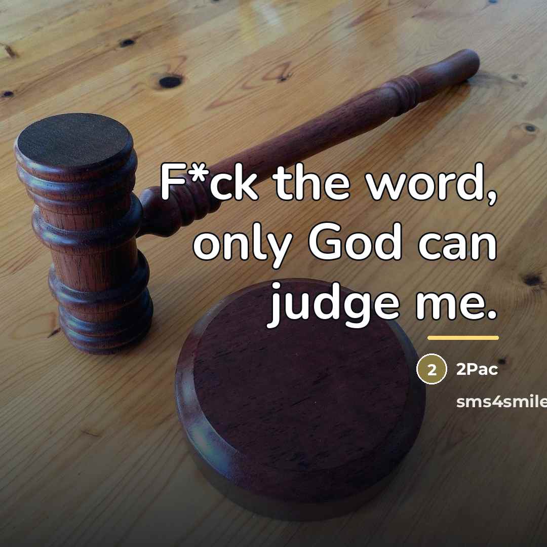 “F*ck the word, only God can judge me.…” quote by 2pac