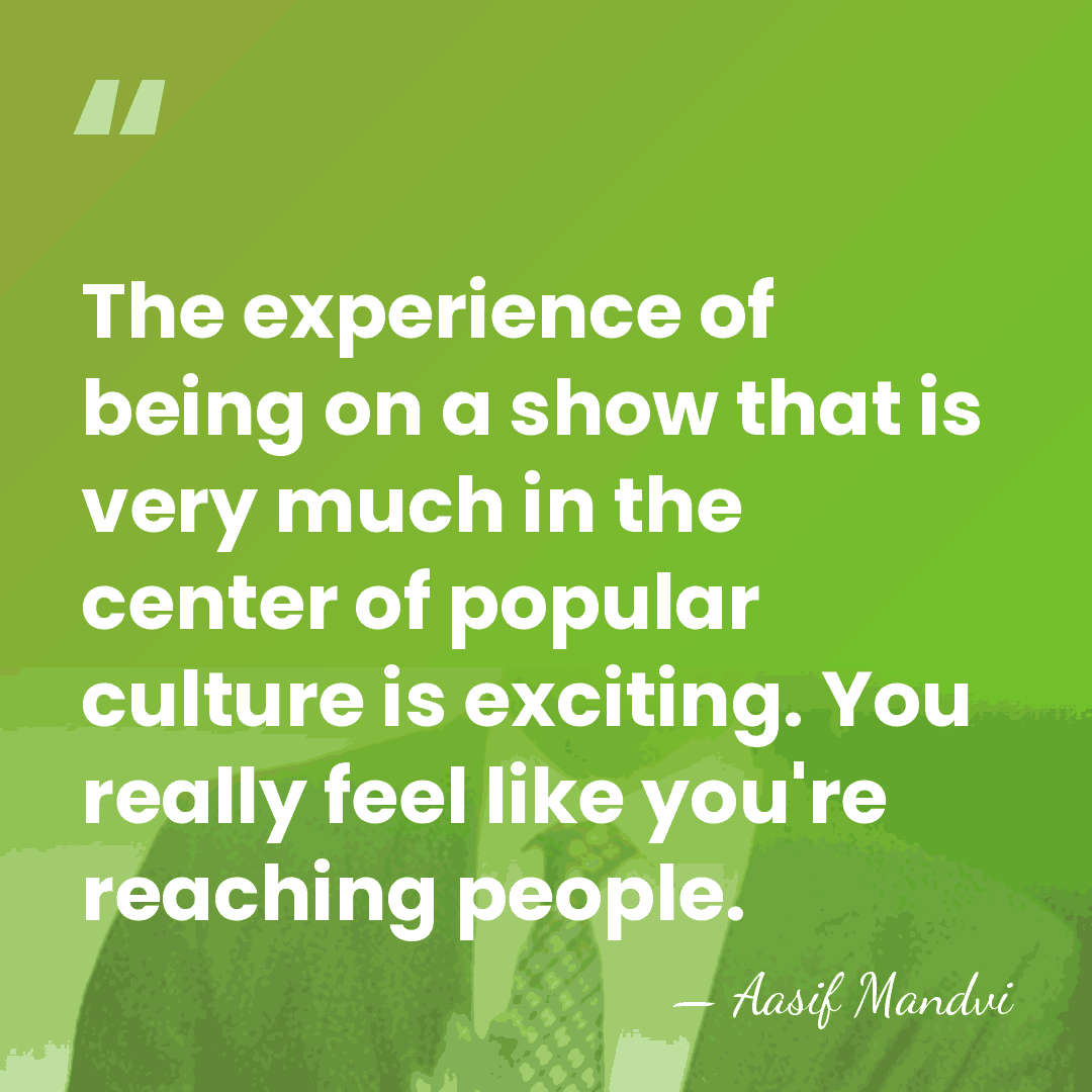 The experience of being on a show that is very much in&hellip; - Aasif Mandvi