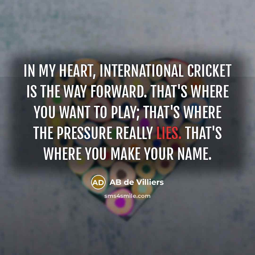 “In my heart, international cricket is the way forward. That's…” quote by AB de Villiers