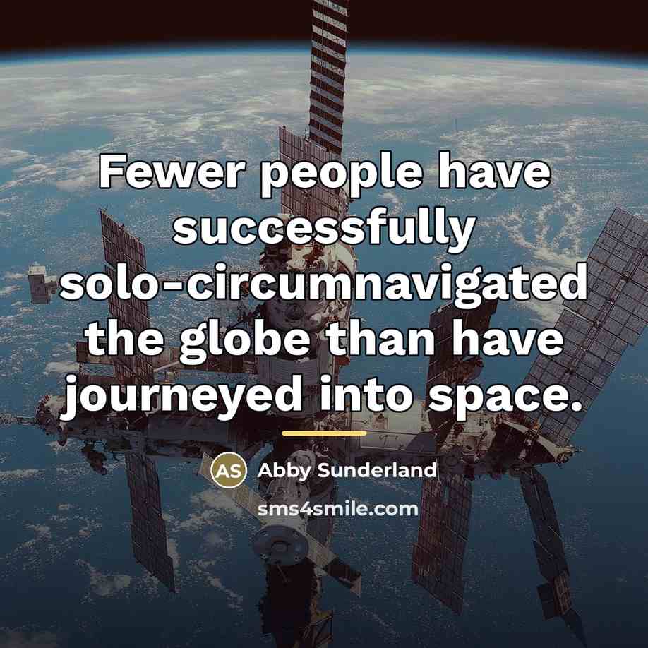“Fewer people have successfully solo-circumnavigated the globe than have journeyed…” quote by Abby Sunderland