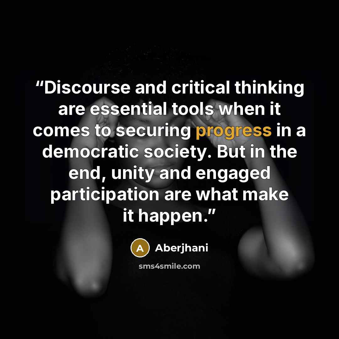 “Discourse and critical thinking are essential tools when it comes to securing progress in a democratic society. But in the end, unity and engaged participation are what make it happen.” quote by Aberjhani