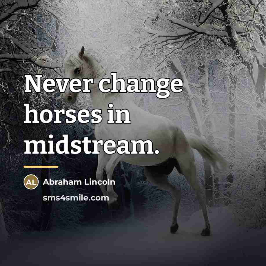 “Never change horses in midstream.…” quote by Abraham Lincoln