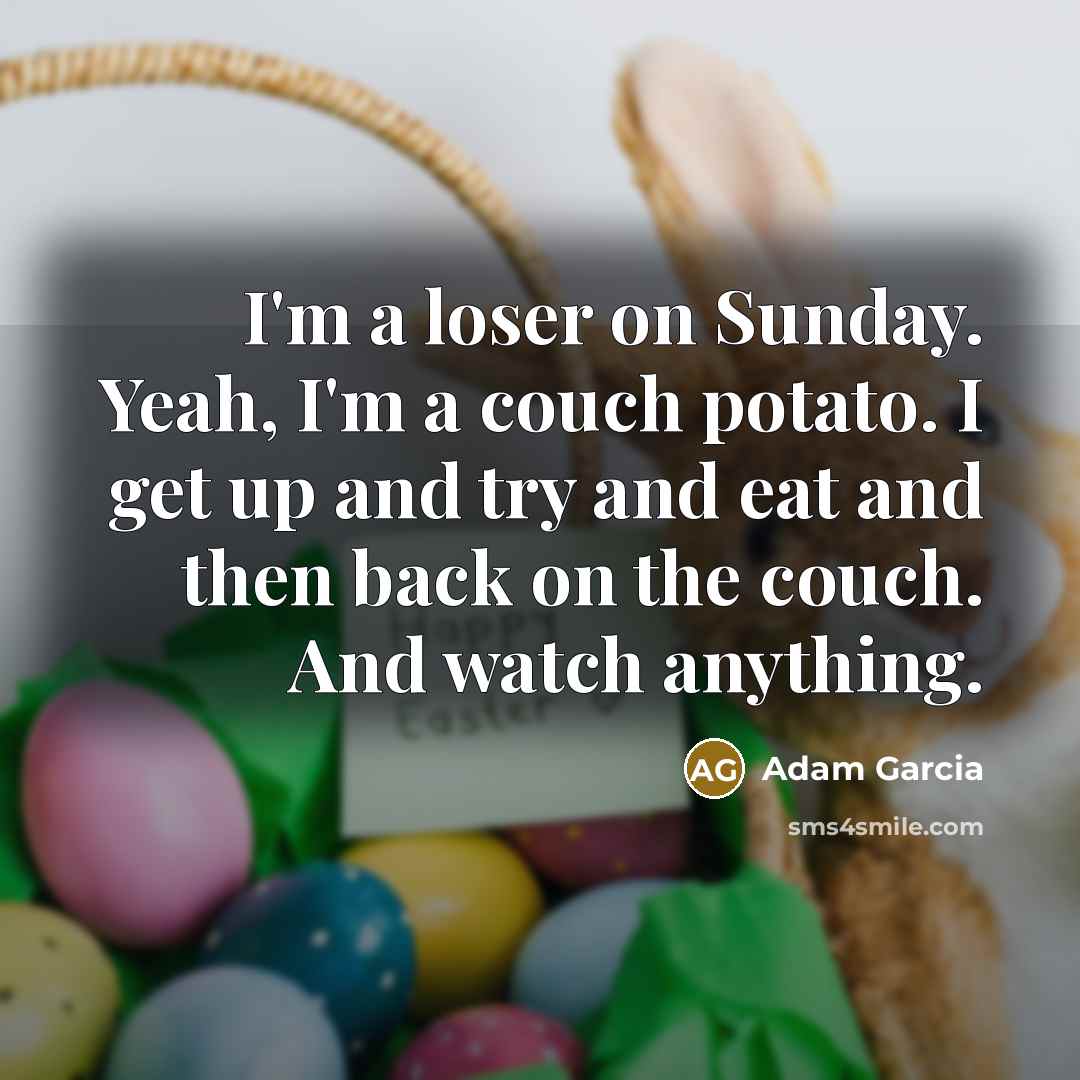 “I'm a loser on Sunday. Yeah, I'm a couch potato.…” quote by Adam Garcia