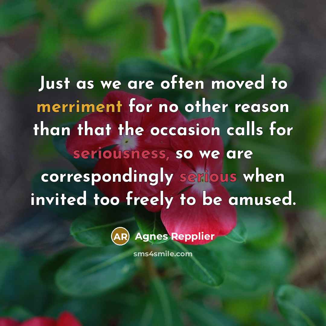 “Just as we are often moved to merriment for no…” quote by Agnes Repplier