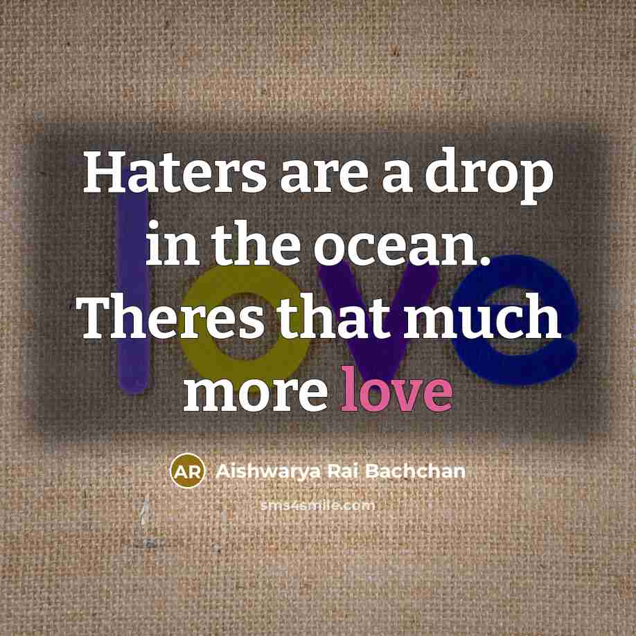 “Haters are a drop in the ocean. Theres that much…” quote by Aishwarya Rai Bachchan