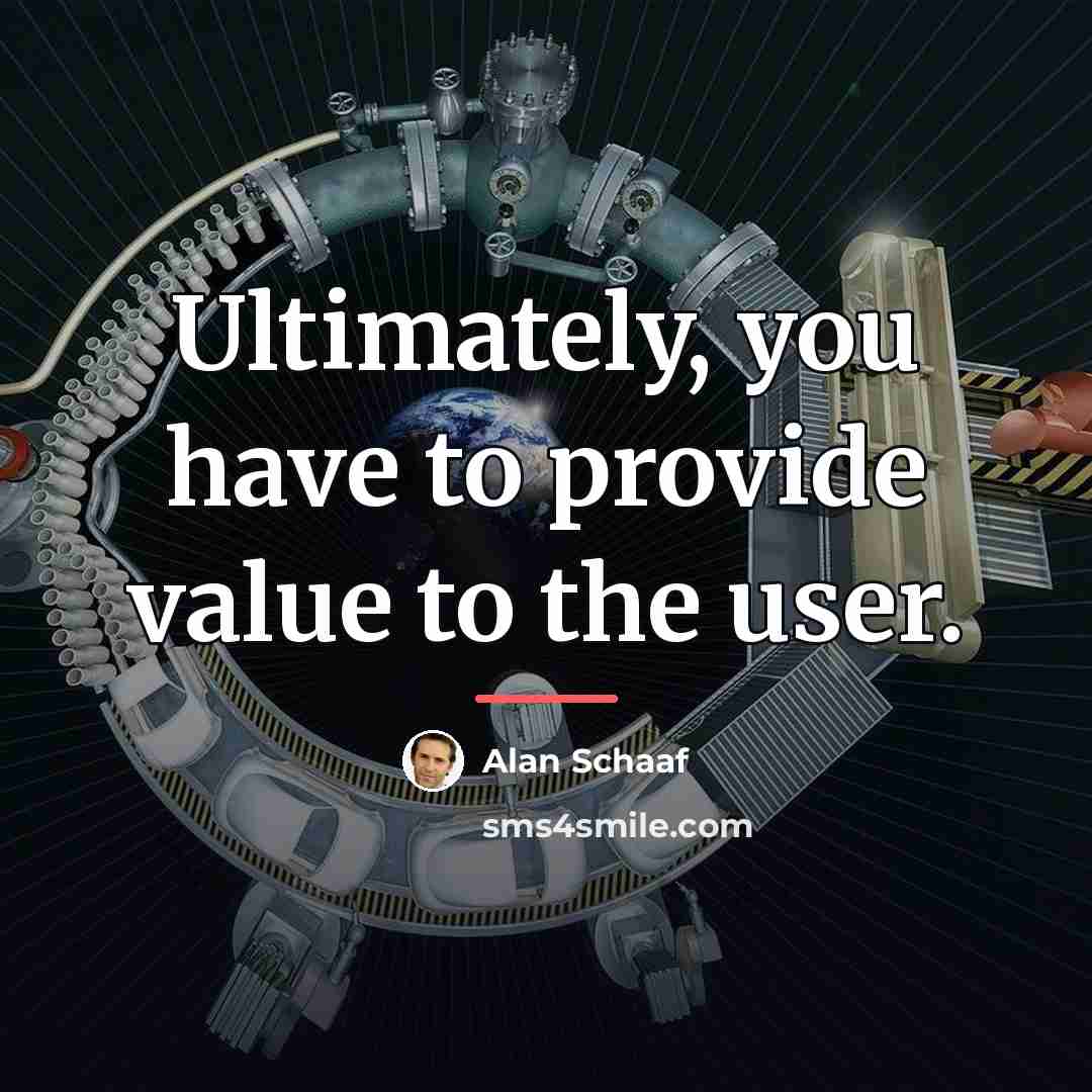 “Ultimately, you have to provide value to the user.…” quote by Alan Schaaf