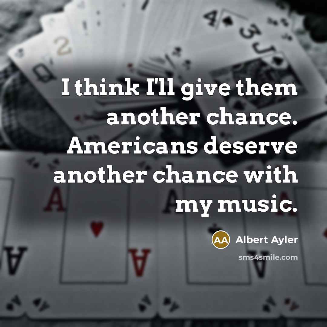 “I think I'll give them another chance. Americans deserve another…” quote by Albert Ayler