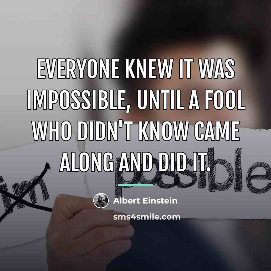 “Everyone knew it was impossible, until a fool who didn't…” quote by Albert Einstein