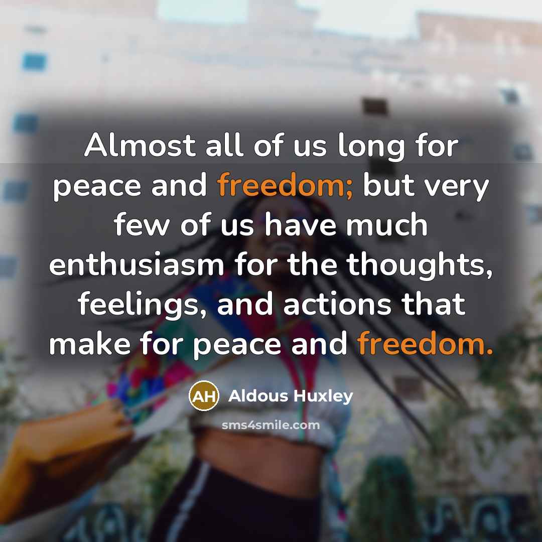 “Almost all of us long for peace and freedom; but…” quote by Aldous Huxley