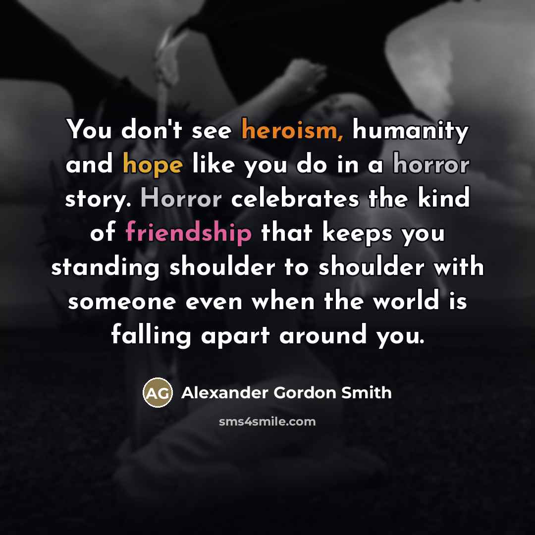 “You don't see heroism, humanity and hope like you do…” quote by Alexander Gordon Smith