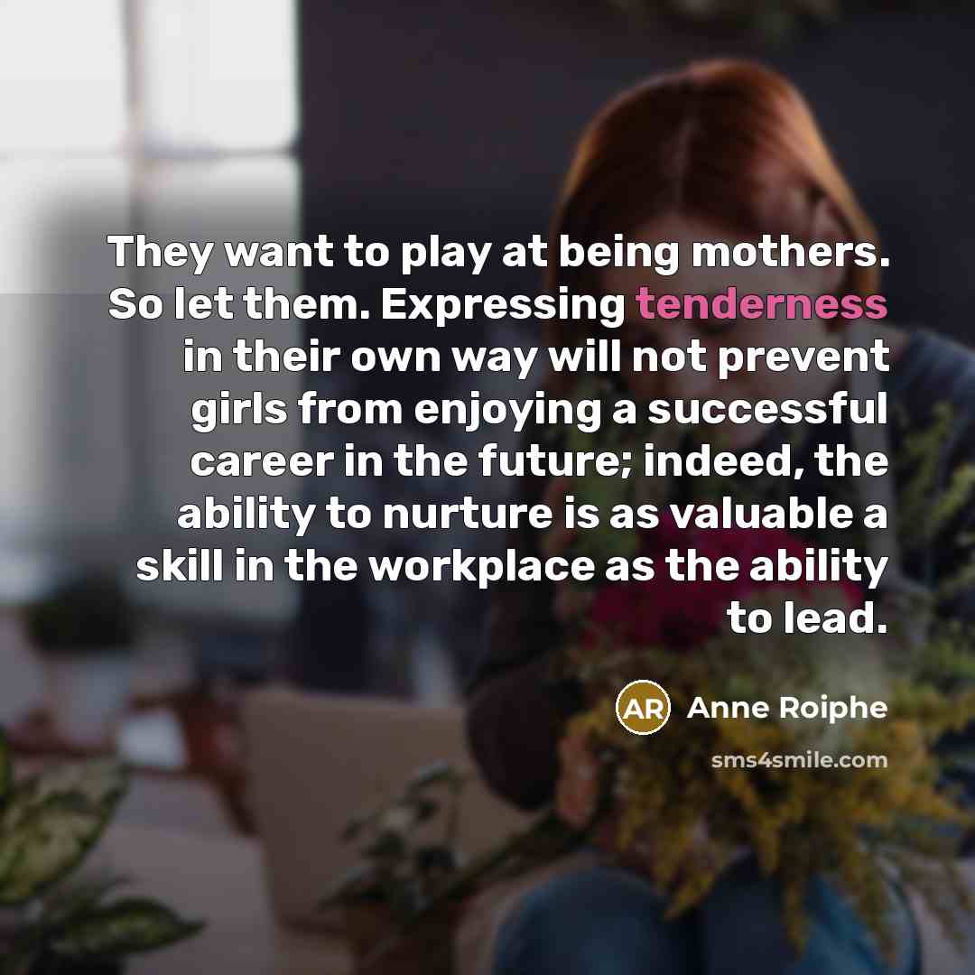 “They want to play at being mothers. So let them.…” quote by Anne Roiphe