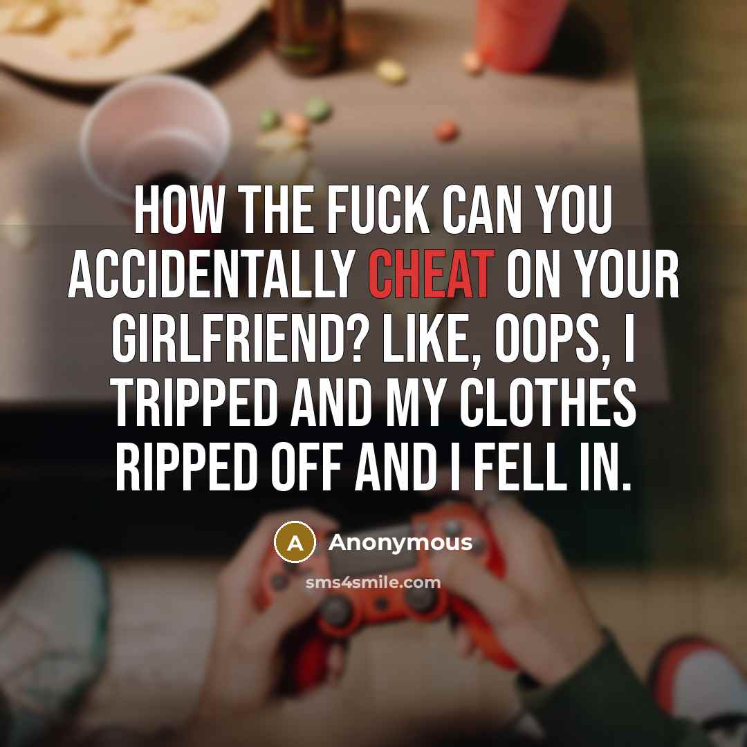 “How the fuck can you accidentally cheat on your girlfriend?…” quote by Anonymous