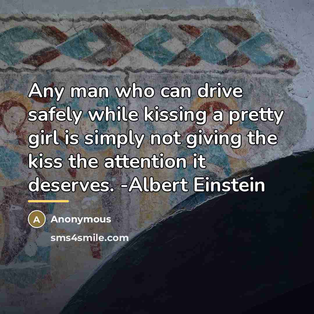 “Any man who can drive safely while kissing a pretty…” quote by Anonymous
