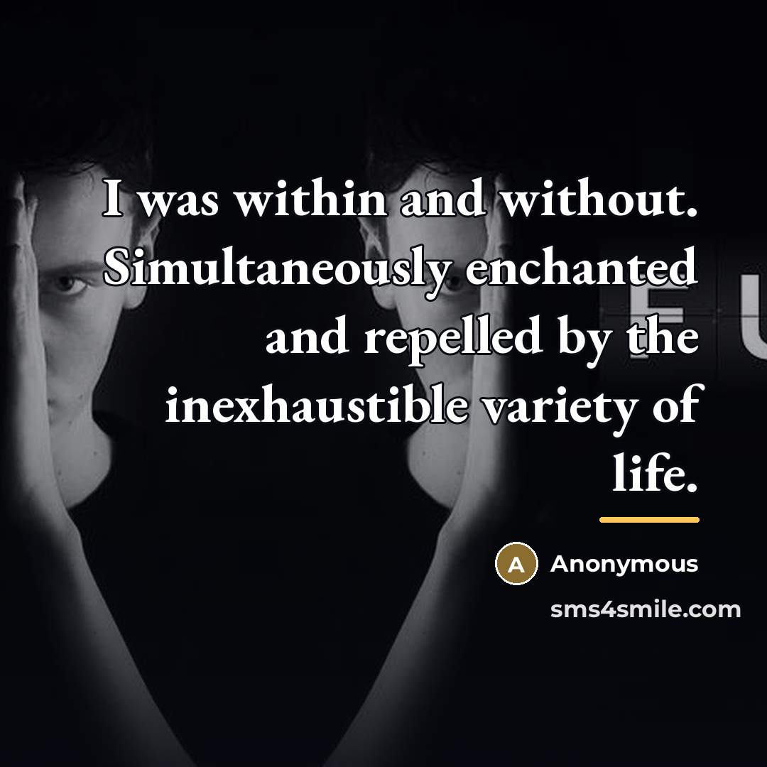 “I was within and without. Simultaneously enchanted and repelled by…” quote by Anonymous