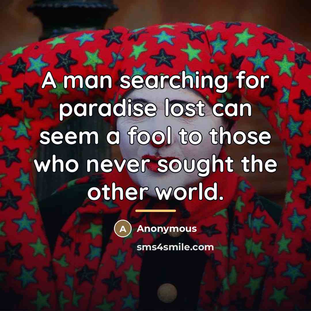 “A man searching for paradise lost can seem a fool…” quote by Anonymous