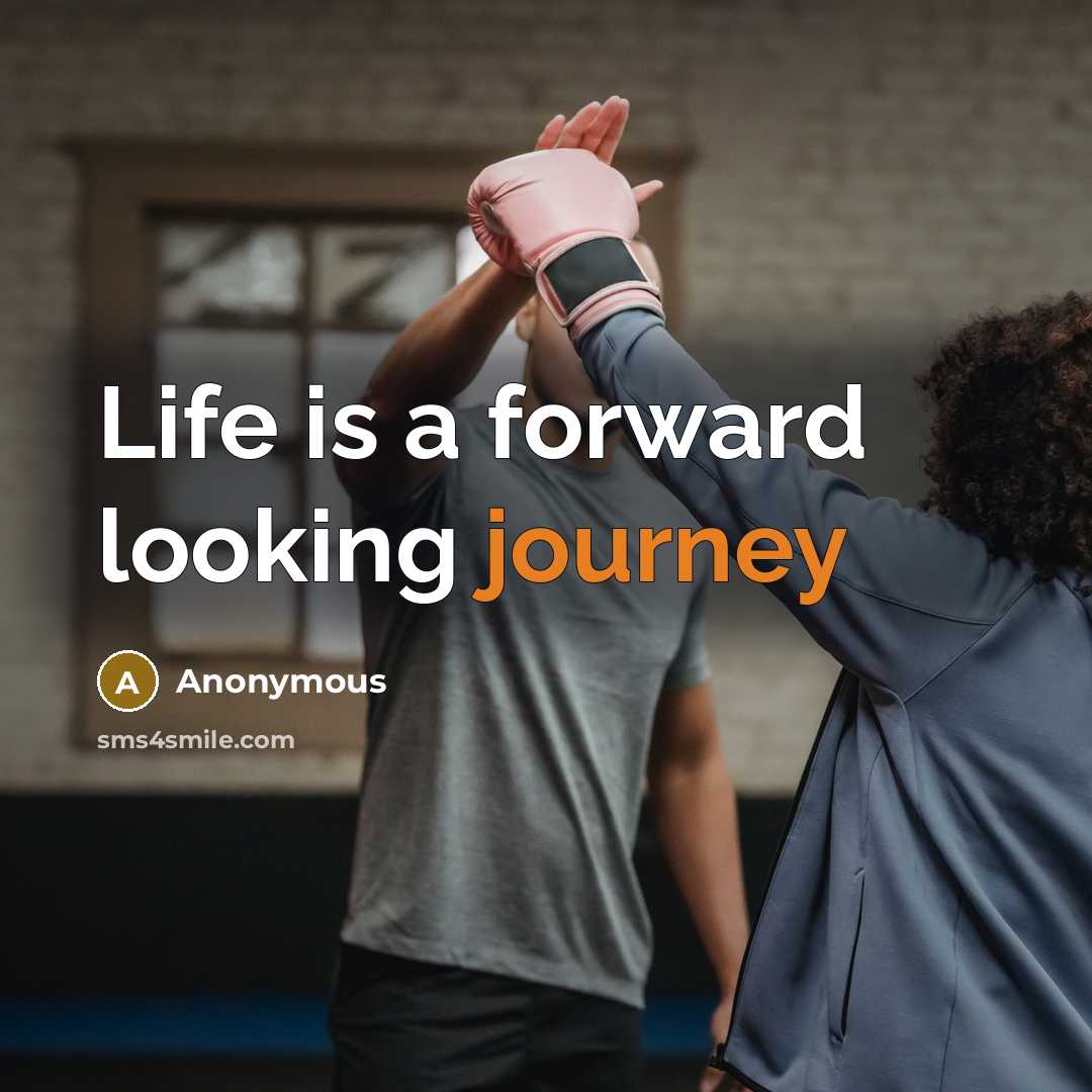 “Life is a forward looking journey” quote by Anonymous