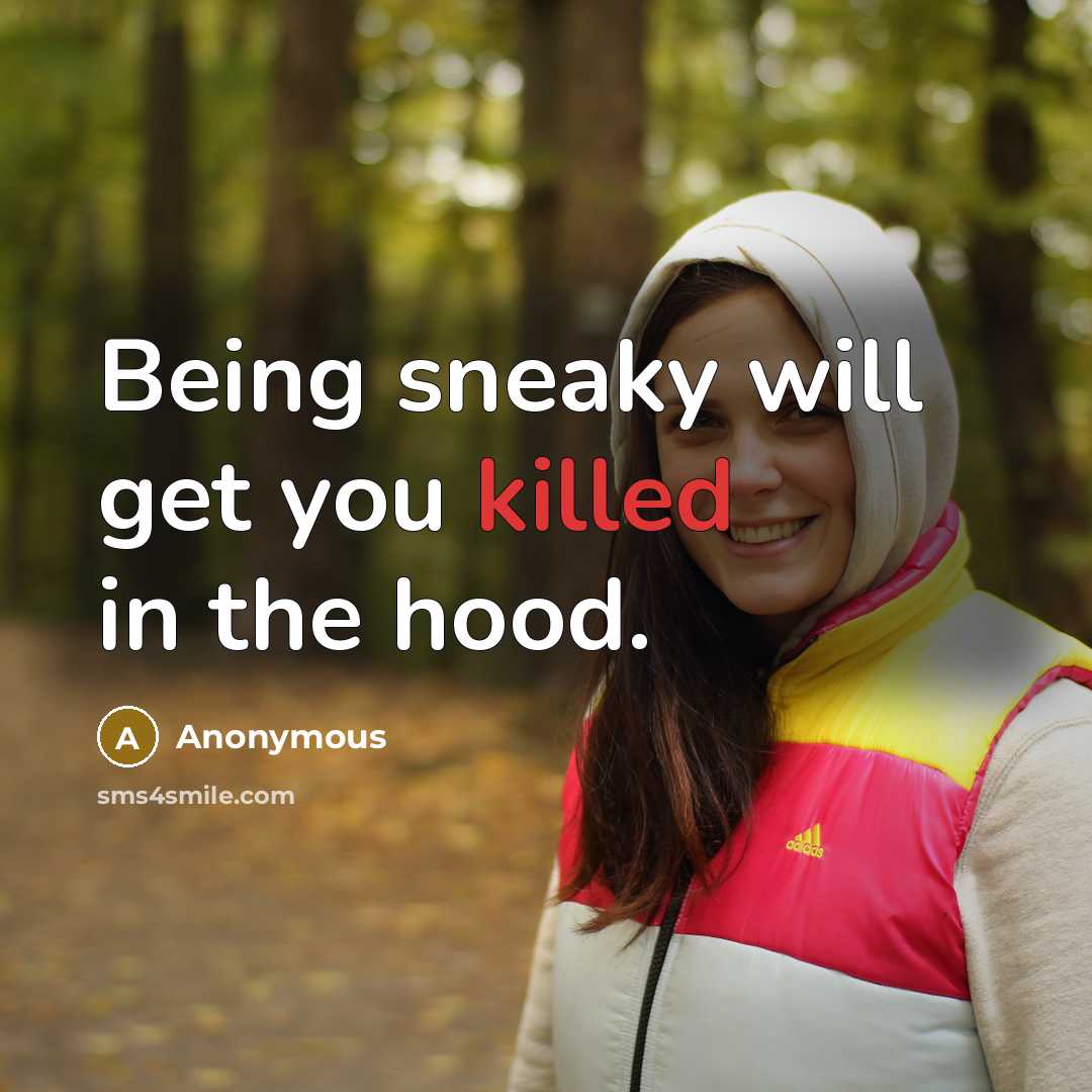 “Being sneaky will get you killed in the hood.” quote by Anonymous