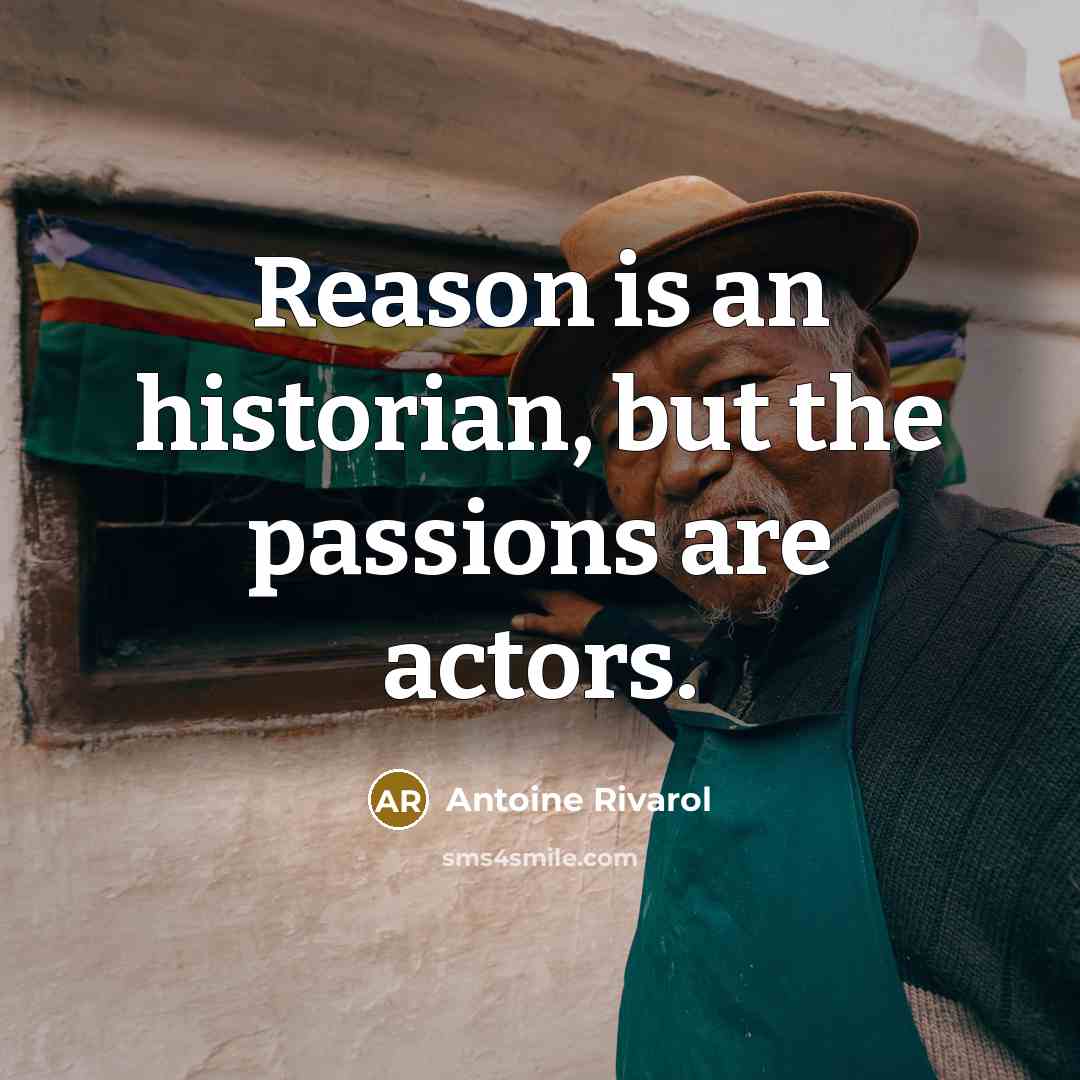 “Reason is an historian, but the passions are actors.…” quote by Antoine Rivarol