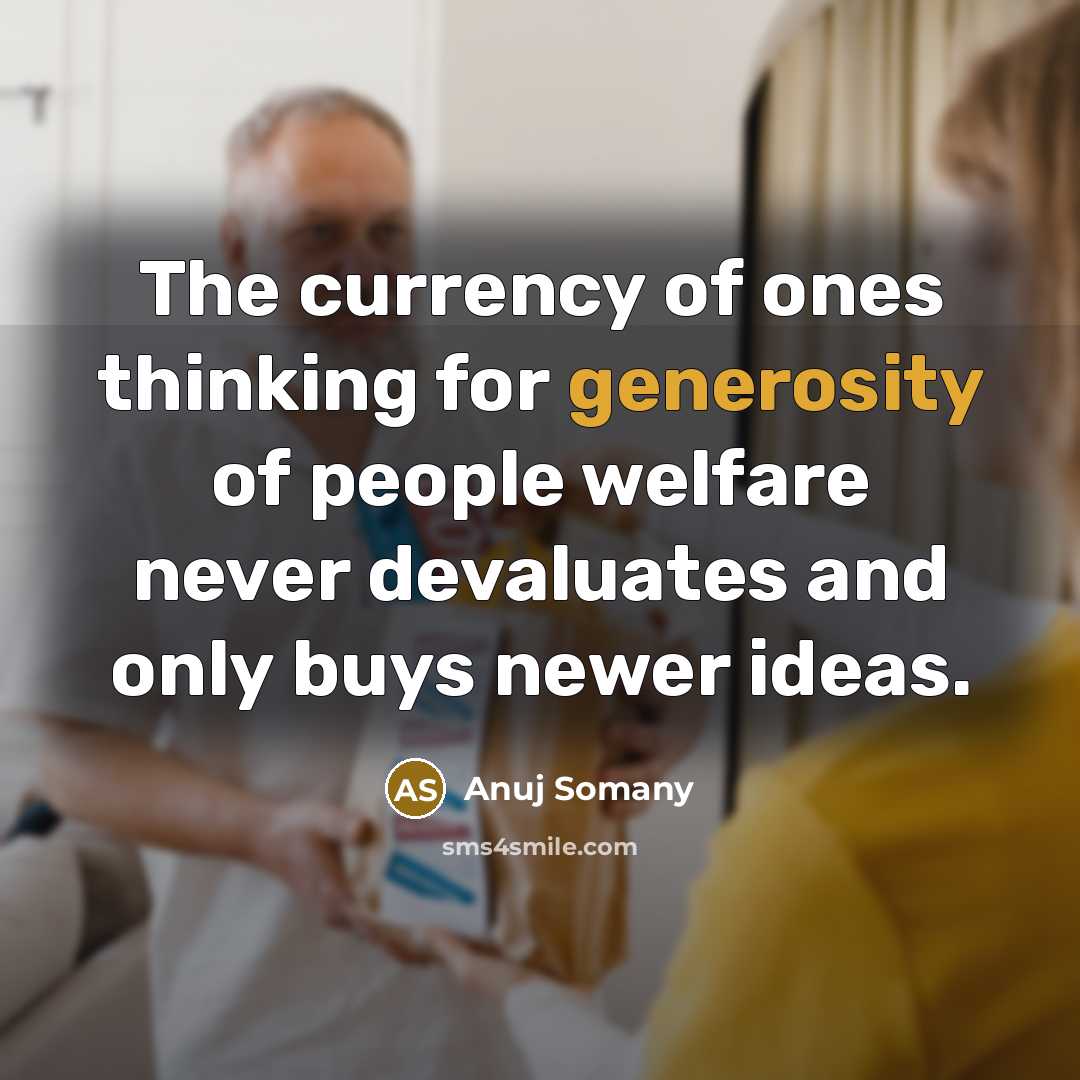 “The currency of ones thinking for generosity of people welfare…” quote by Anuj Somany
