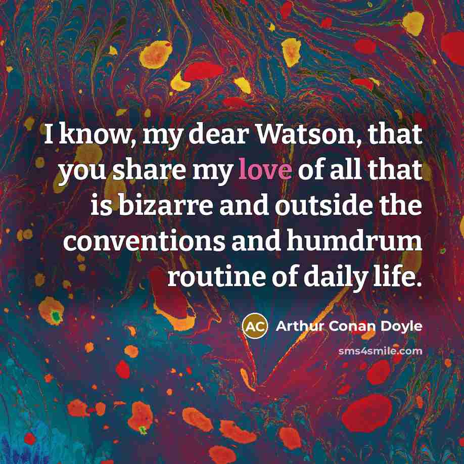 “I know, my dear Watson, that you share my love…” quote by Arthur Conan Doyle
