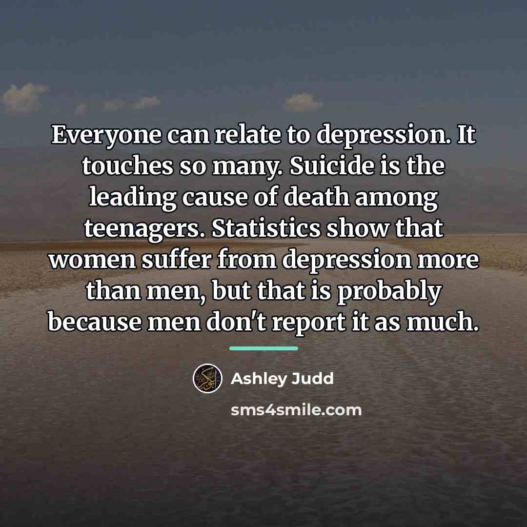 “Everyone can relate to depression. It touches so many. Suicide…” quote by Ashley Judd