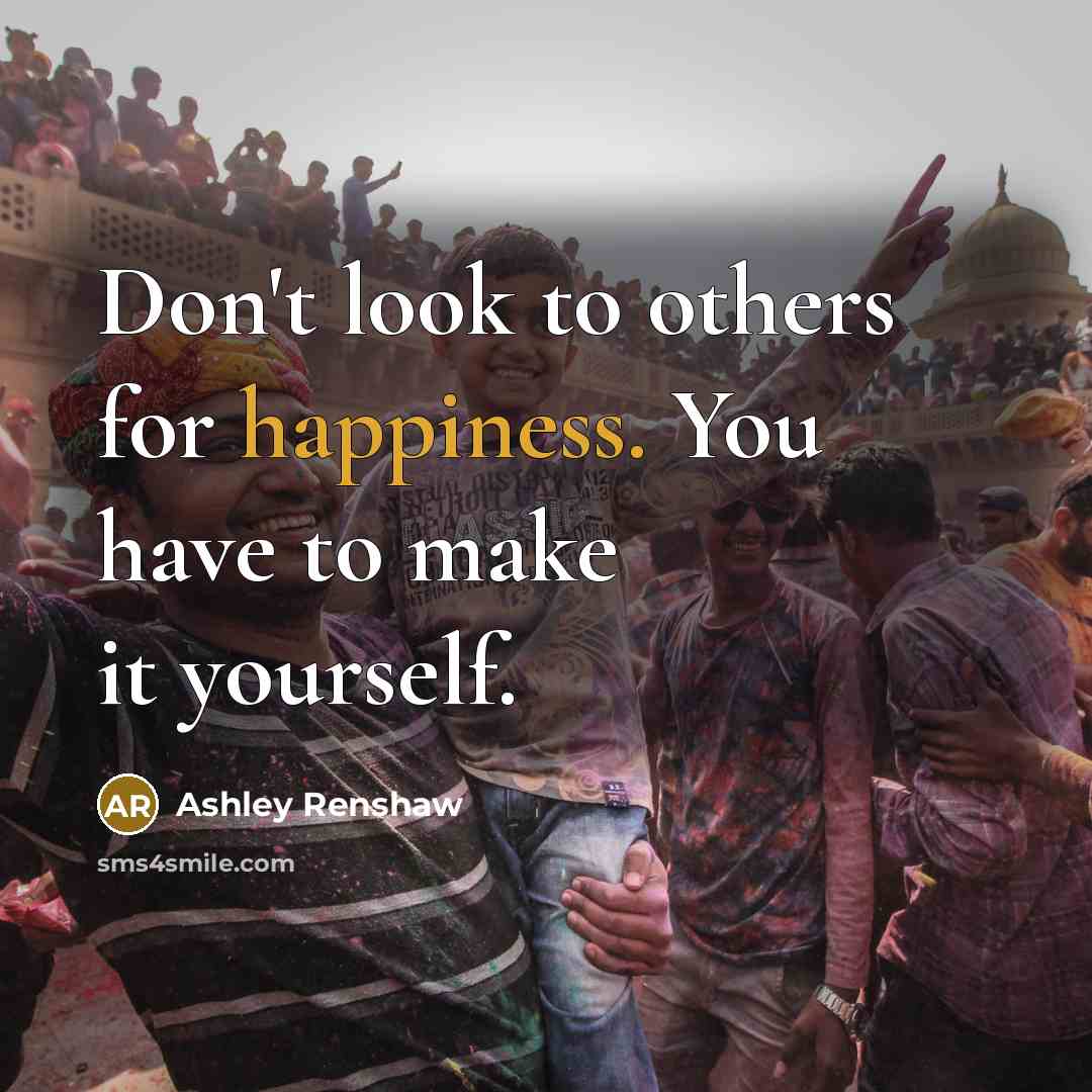 “Don't look to others for happiness. You have to make…” quote by Ashley Renshaw