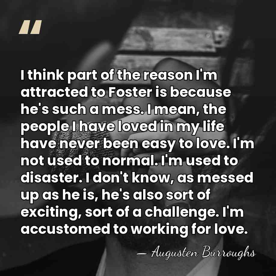 I think part of the reason I'm attracted to Foster is because&hellip; - Augusten Burroughs