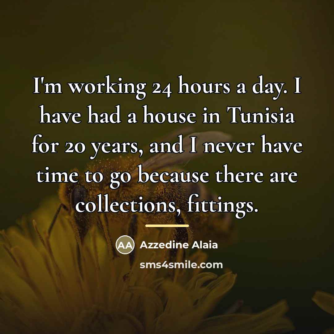 “I'm working 24 hours a day. I have had a…” quote by Azzedine Alaia