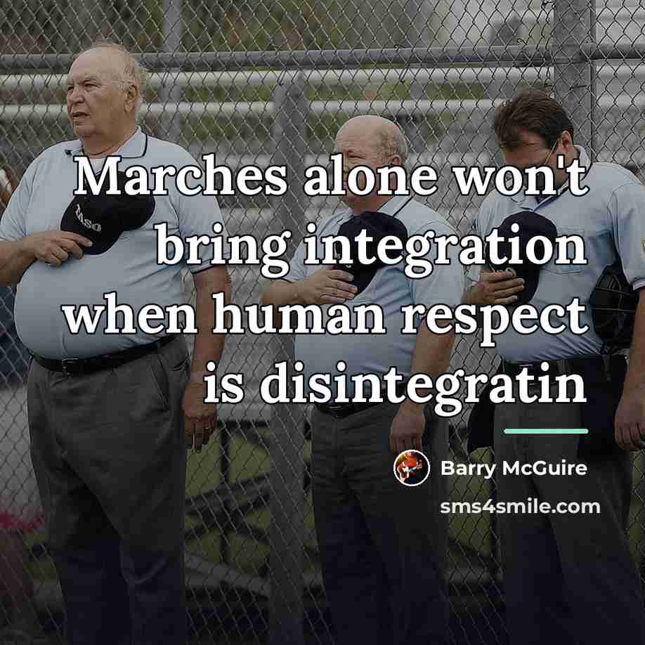 “Marches alone won't bring integration when human respect is disintegratin…” quote by Barry McGuire