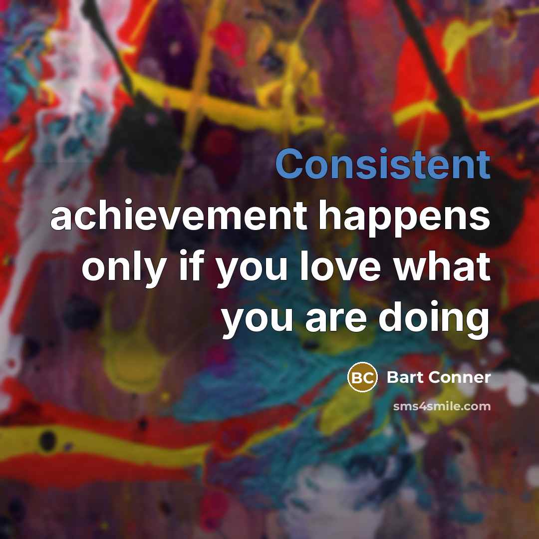 “Consistent achievement happens only if you love what you are doing” quote by Bart Conner