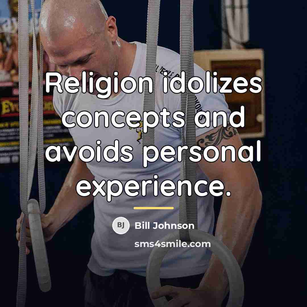 “Religion idolizes concepts and avoids personal experience.…” quote by Bill Johnson