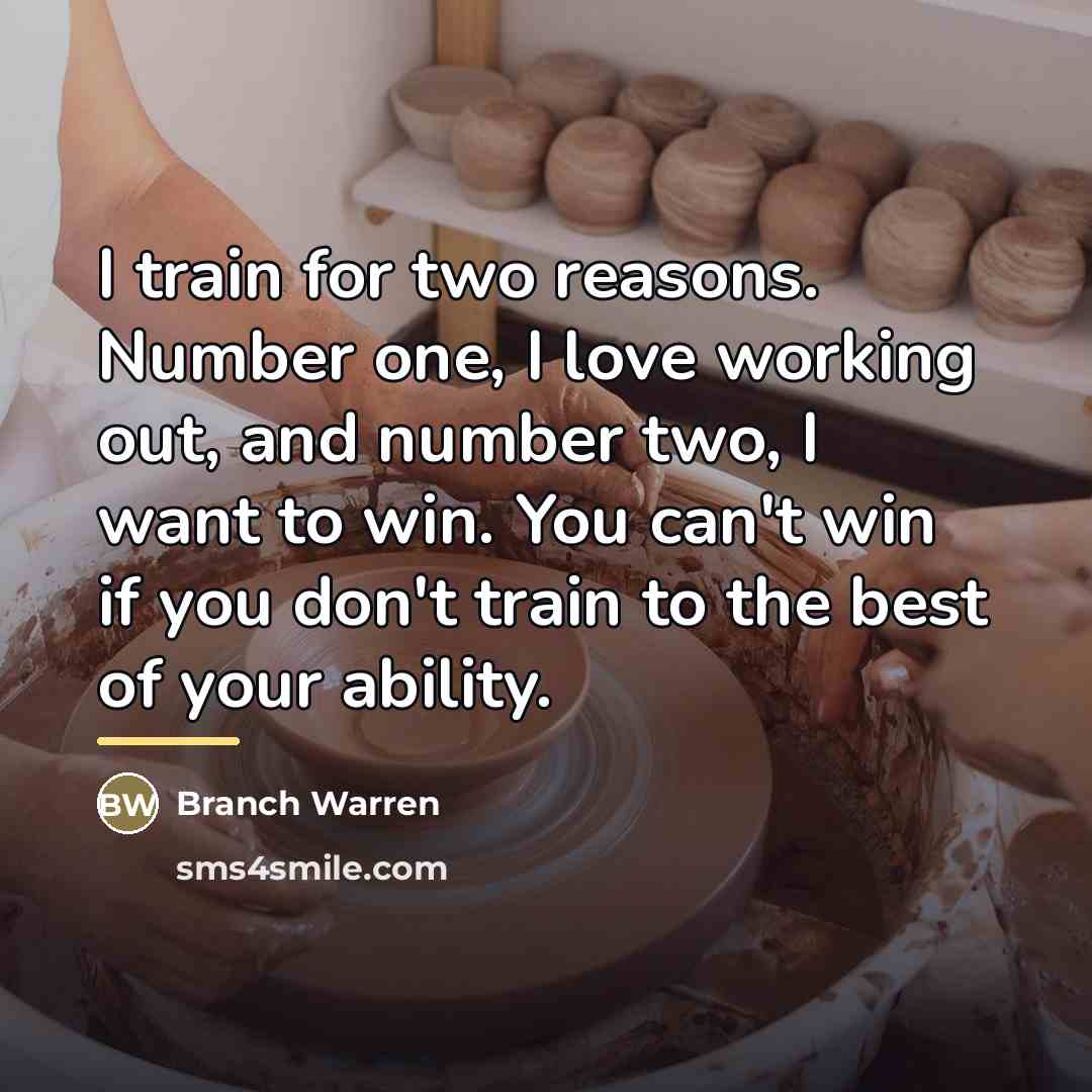 “I train for two reasons. Number one, I love working…” quote by Branch Warren
