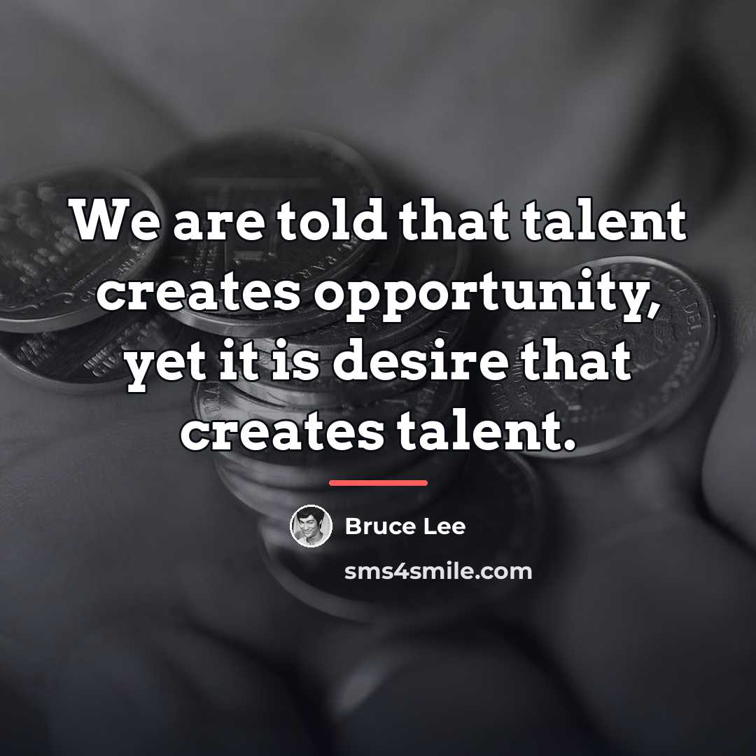 “We are told that talent creates opportunity, yet it is…” quote by Bruce Lee