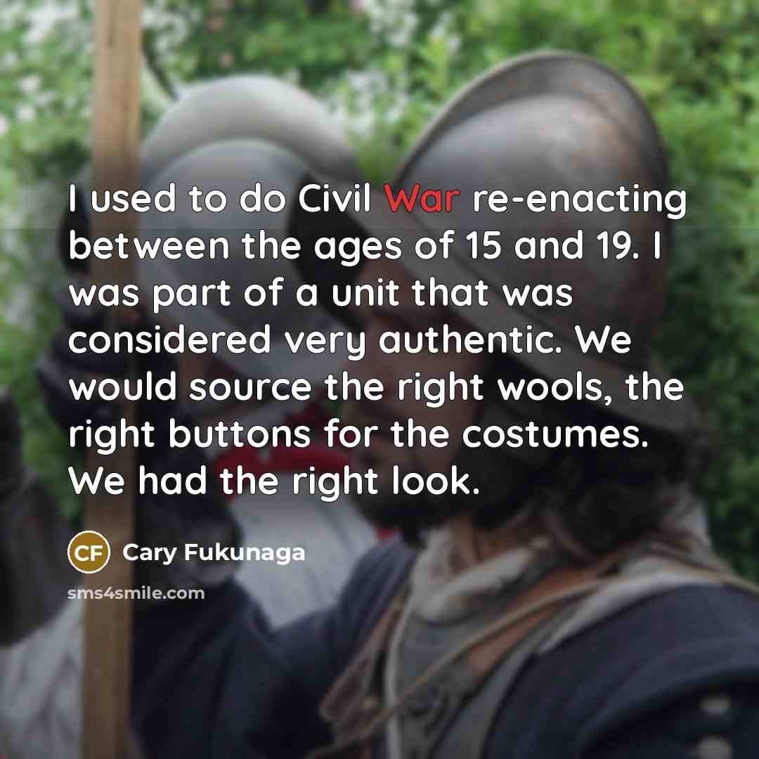 “I used to do Civil War re-enacting between the ages…” quote by Cary Fukunaga