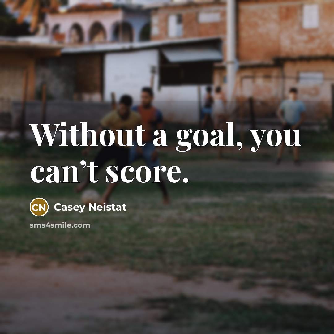 “Without a goal, you can’t score.” quote by Casey Neistat