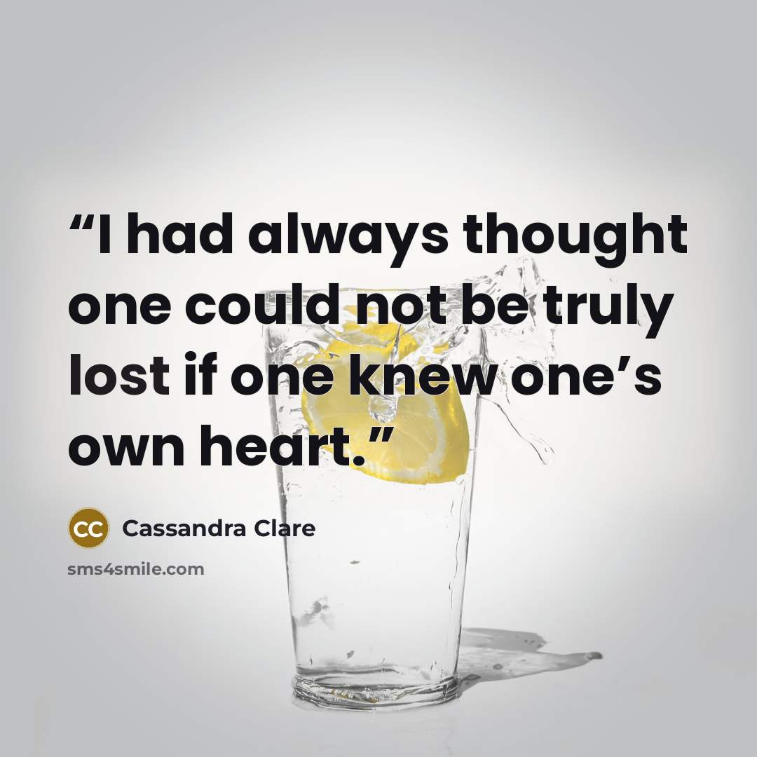 “I had always thought one could not be truly lost if one knew one’s own heart.” quote by Cassandra Clare