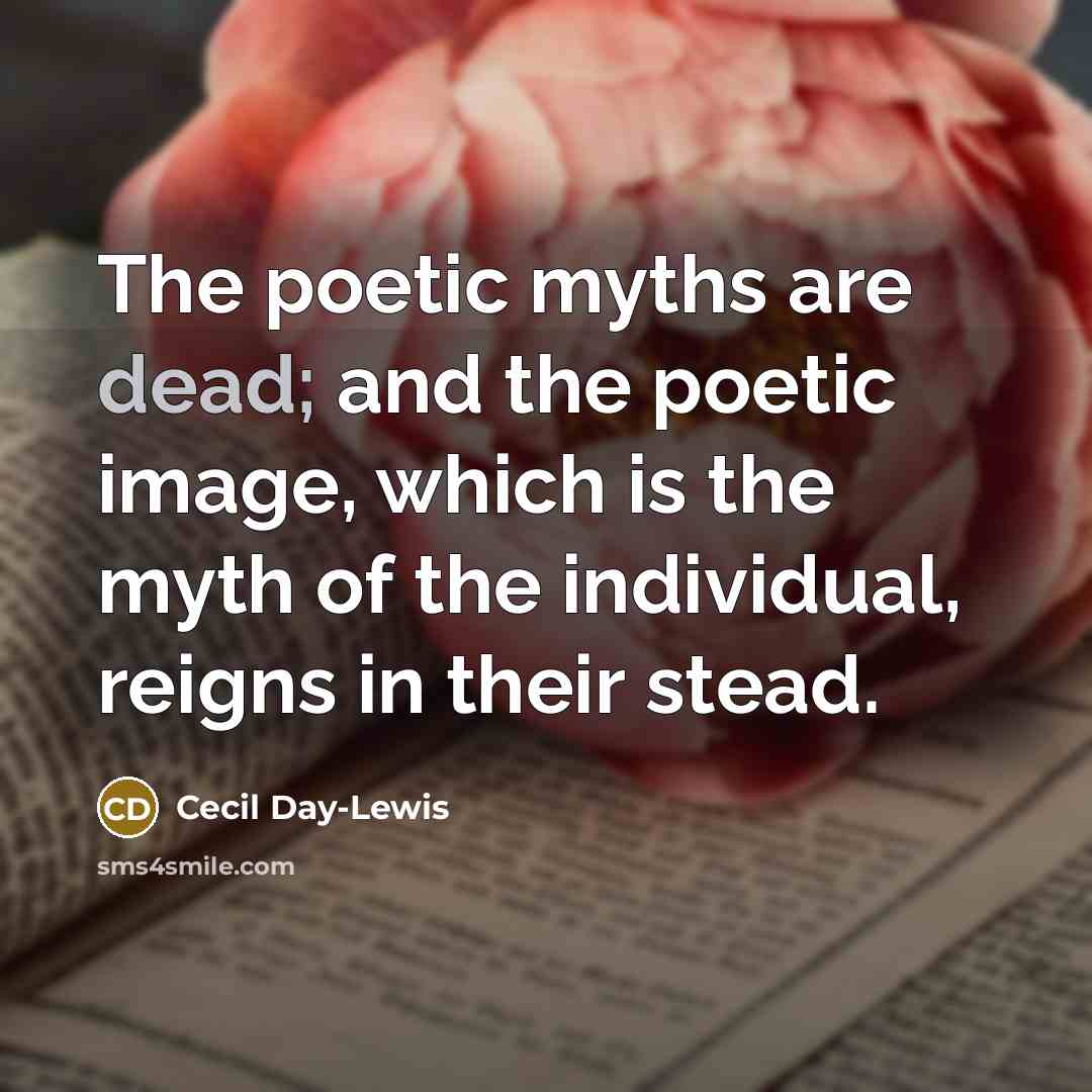 “The poetic myths are dead; and the poetic image, which…” quote by Cecil Day-Lewis