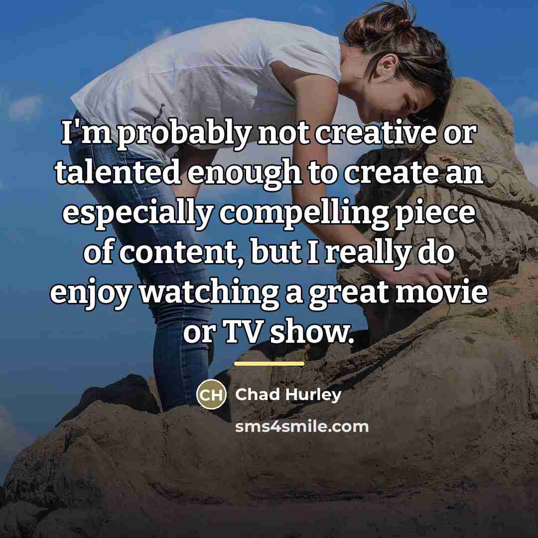 “I'm probably not creative or talented enough to create an…” quote by Chad Hurley