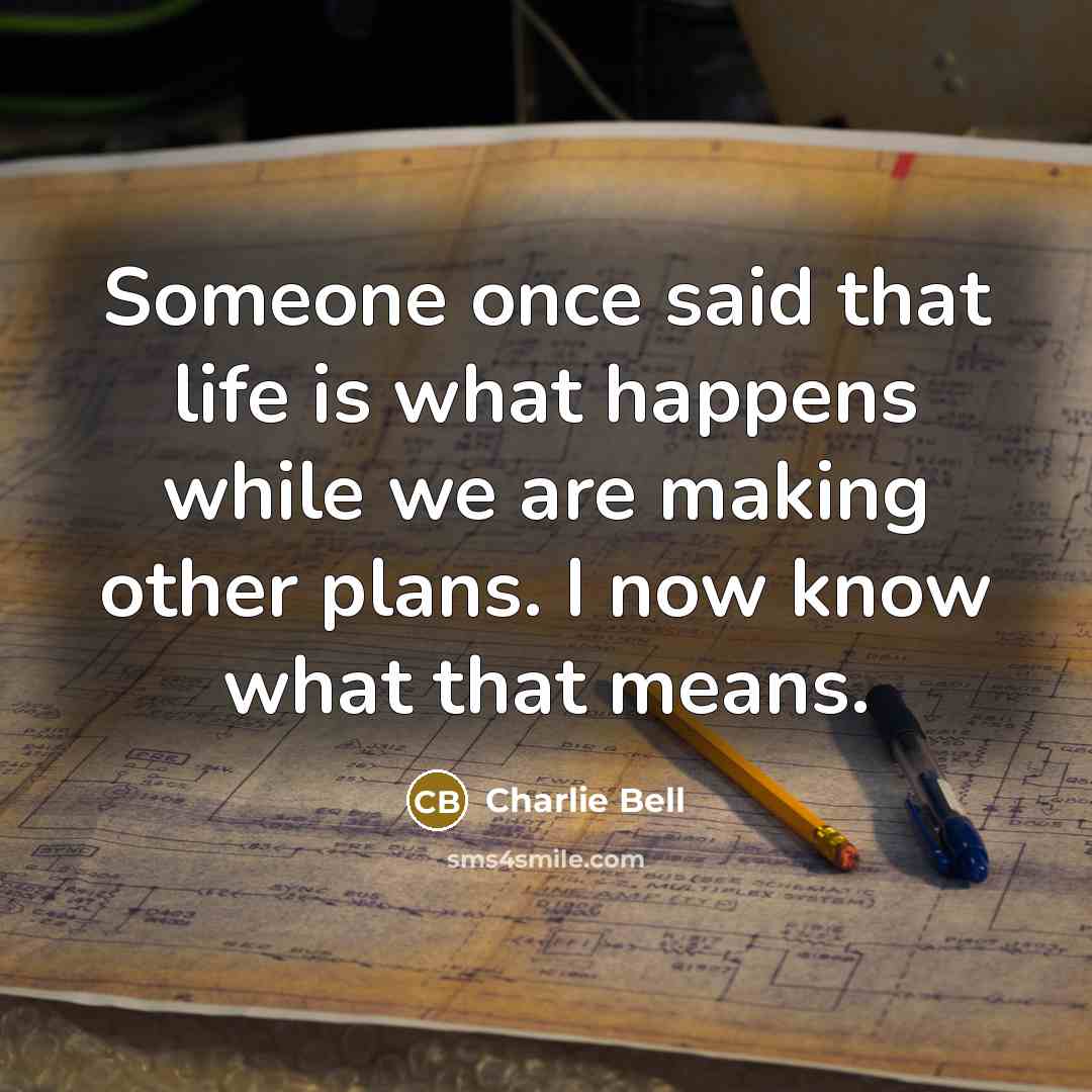 “Someone once said that life is what happens while we…” quote by Charlie Bell