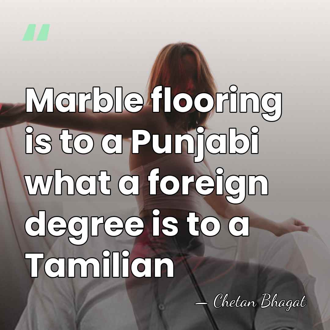 Marble flooring is to a Punjabi what a foreign degree is to&hellip; - Chetan Bhagat